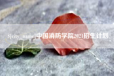 东至中国消防学院2021招生计划