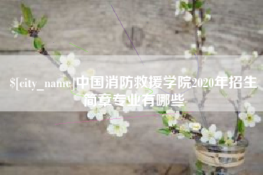 东至中国消防救援学院2020年招生简章专业有哪些