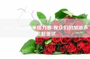 东至500米接力赛-观众们的加油声此起彼伏
