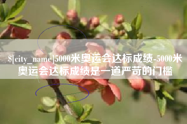 东至5000米奥运会达标成绩-5000米奥运会达标成绩是一道严苛的门槛