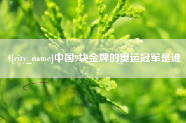 东至中国9块金牌的奥运冠军是谁