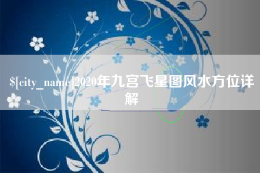 东至2020年九宫飞星图风水方位详解