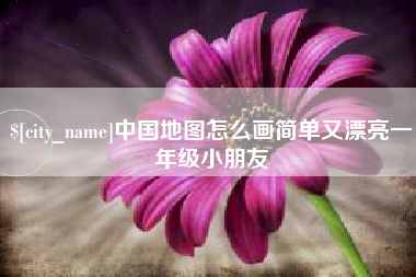 东至中国地图怎么画简单又漂亮一年级小朋友