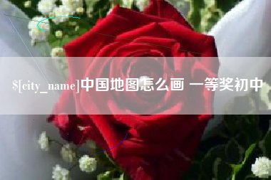东至中国地图怎么画 一等奖初中