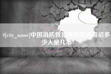 东至中国消防救援学院在河南招多少人是几本