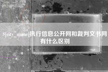 东至执行信息公开网和裁判文书网有什么区别