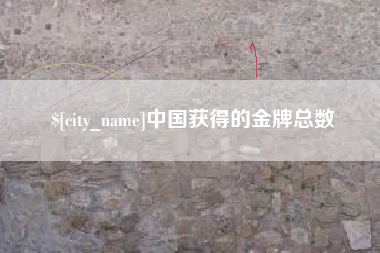 东至中国获得的金牌总数