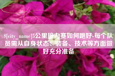 东至5公里接力赛如何跑好-每个队员需从自身状态、装备、技术等方面做好充分准备