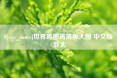 东至世界地图高清版大图 中文版 放大
