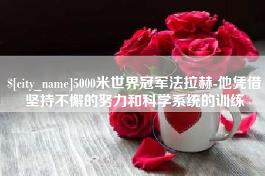 东至5000米世界冠军法拉赫-他凭借坚持不懈的努力和科学系统的训练