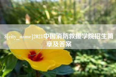 东至2021中国消防救援学院招生简章及答案
