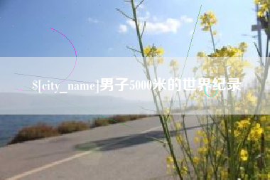 东至男子5000米的世界纪录