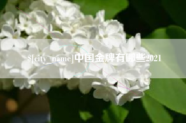 东至中国金牌有哪些2021